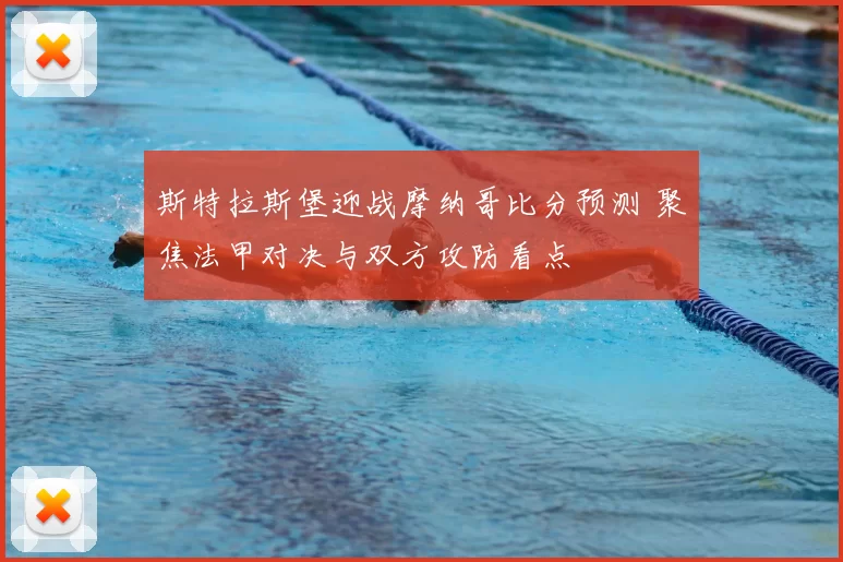 斯特拉斯堡迎战摩纳哥比分预测 聚焦法甲对决与双方攻防看点