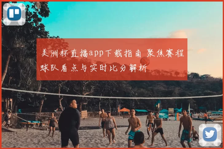 美洲杯直播app下载指南 聚焦赛程球队看点与实时比分解析