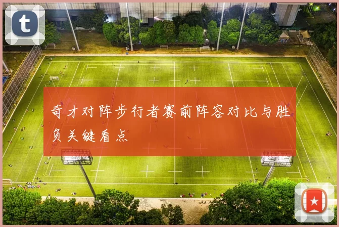 奇才对阵步行者赛前阵容对比与胜负关键看点