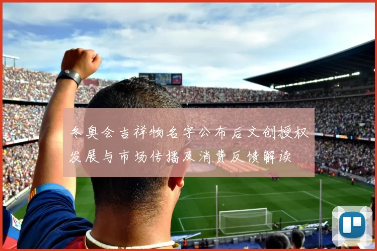 冬奥会吉祥物名字公布后文创授权发展与市场传播及消费反馈解读