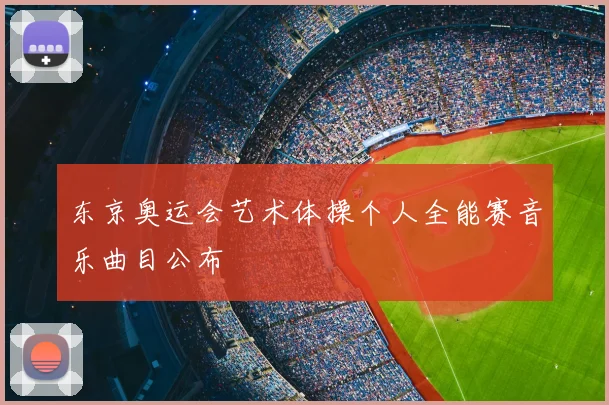东京奥运会艺术体操个人全能赛音乐曲目公布